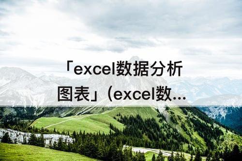 「excel数据分析图表」(excel数据分析图表对比动态)