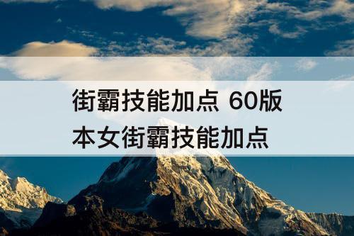 街霸技能加点 60版本女街霸技能加点