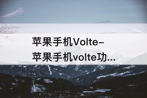 苹果手机Volte-苹果手机volte功能怎么关闭