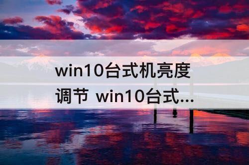 win10台式机亮度调节 win10台式机亮度调节没有了