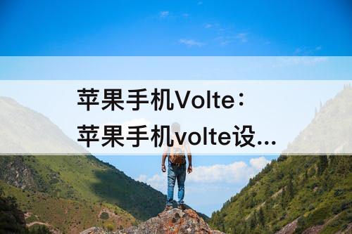 苹果手机Volte：苹果手机volte设置