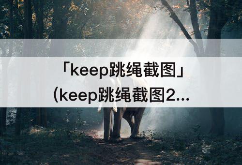 「keep跳绳截图」(keep跳绳截图2000)