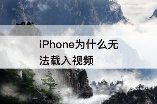 iPhone为什么无法载入视频