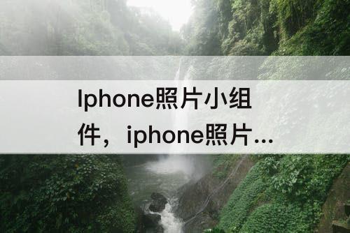 Iphone照片小组件，iphone照片小组件怎么设置