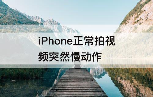 iPhone正常拍视频突然慢动作