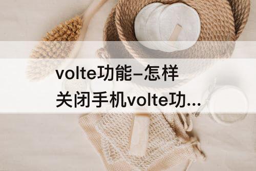 volte功能-怎样关闭手机volte功能