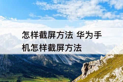 怎样截屏方法 华为手机怎样截屏方法