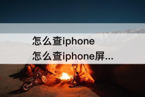 怎么查iphone 怎么查iphone屏幕厂商