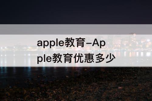 apple教育-Apple教育优惠多少