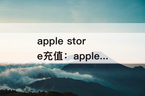 apple store充值：apple store充值卡回收