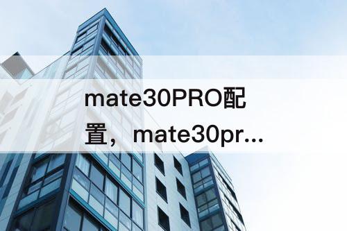 mate30PRO配置，mate30pro配置参数