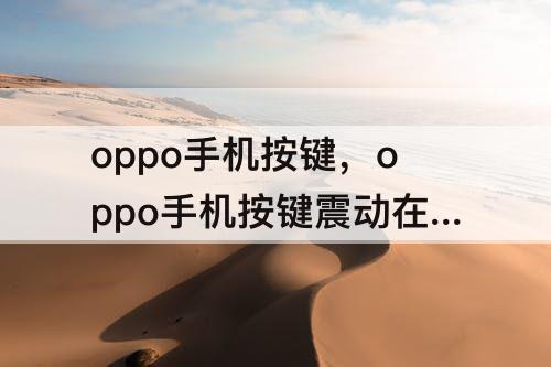 oppo手机按键，oppo手机按键震动在哪里关闭