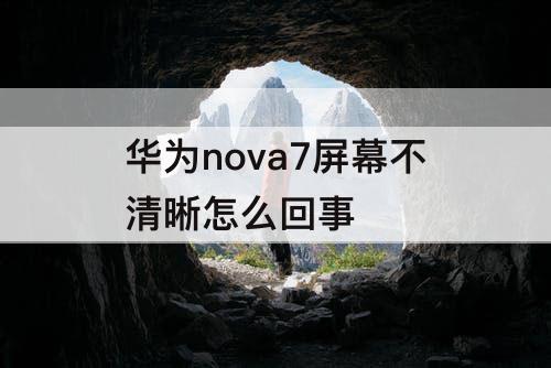 华为nova7屏幕不清晰怎么回事