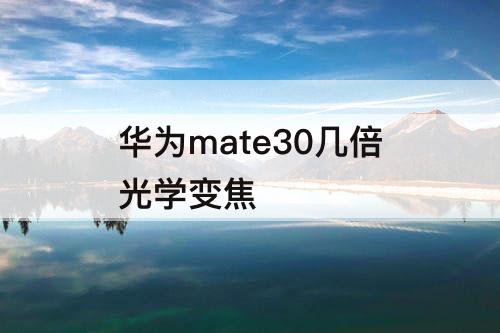 华为mate30几倍光学变焦