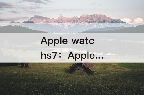 Apple watchs7：Apple watchs7蓝色