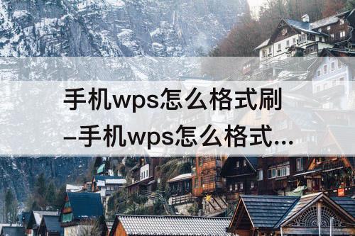 手机wps怎么格式刷-手机wps怎么格式刷字体