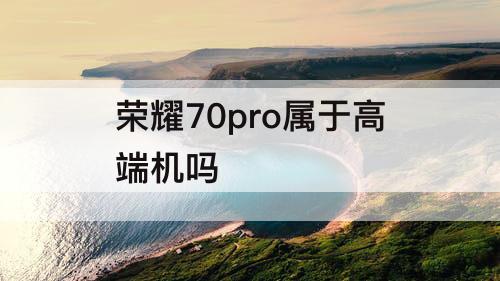 荣耀70pro属于高端机吗