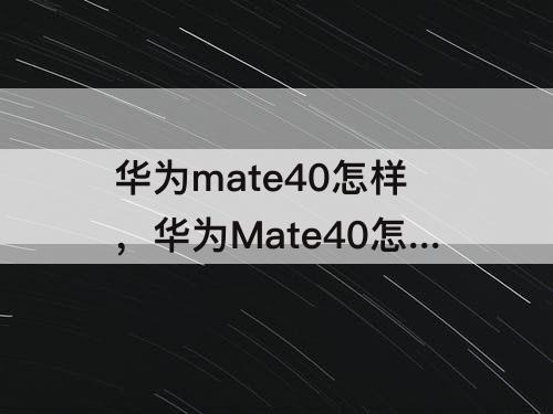 华为mate40怎样，华为Mate40怎样截图