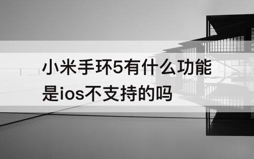 小米手环5有什么功能是ios不支持的吗