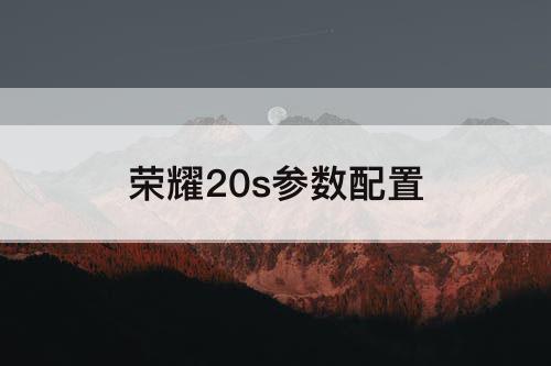 荣耀20s参数配置