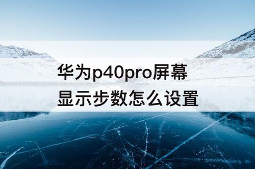 华为p40pro屏幕显示步数怎么设置