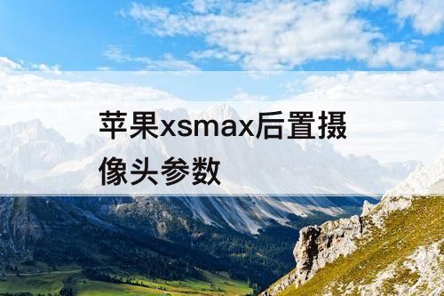 苹果xsmax后置摄像头参数