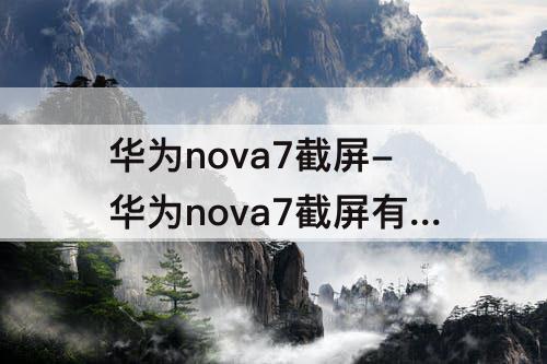 华为nova7截屏-华为nova7截屏有几种方法