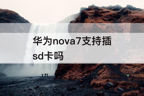 华为nova7支持插sd卡吗