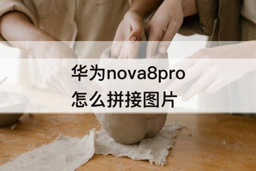 华为nova8pro怎么拼接图片