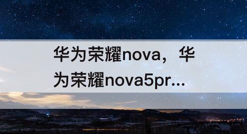 华为荣耀nova，华为荣耀nova5pro